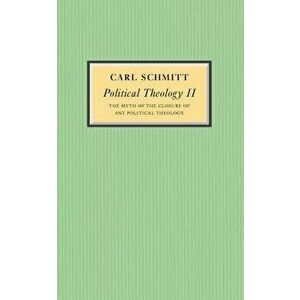 Political Theology II: The Myth of the Closure of Any Political Theology, Paperback - Carl Schmitt imagine
