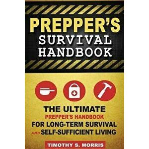 Prepper's Survival Handbook: The Ultimate Prepper's Handbook for Long-Term Survival and Self-Sufficient Living, Paperback - Timothy S. Morris imagine