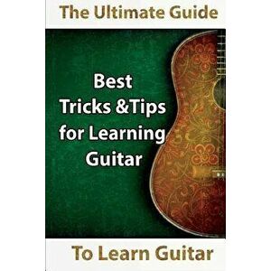 Learn Guitar: The Ultimate Guide to Learn Guitar: Best Tips and Tricks for Learning Guitar, Paperback - Mavis Kerr imagine