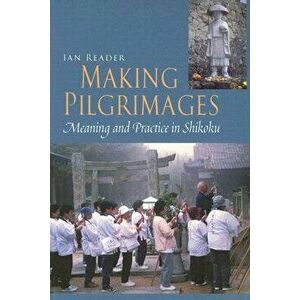 Making Pilgrimages: Meaning and Practice in Shikoku, Paperback - Ian Reader imagine