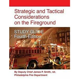 Strategic and Tactical Considerations on the Fireground Study Guide - Fourth Edition, Paperback - Ret Deputy Chief James P. Smith imagine