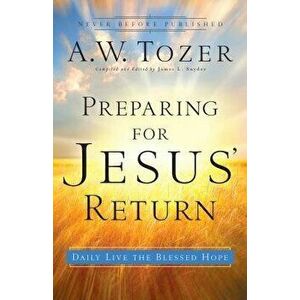 Preparing for Jesus' Return: Daily Live the Blessed Hope, Paperback - A. W. Tozer imagine
