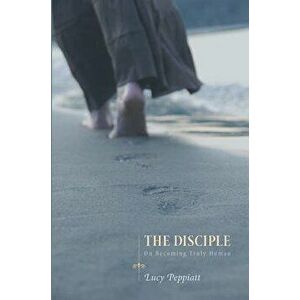 The Disciple: On Becoming Truly Human, Paperback - Lucy Peppiatt imagine