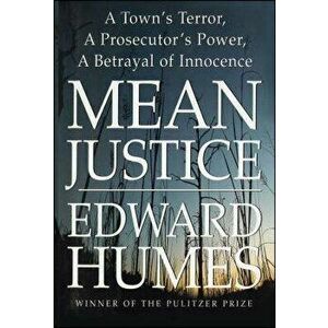 Mean Justice: A Town's Terror, a Prosecutor's Power, a Betrayal of Innocence, Paperback - Edward Humes imagine
