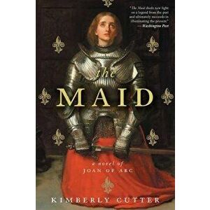 The Maid: A Novel of Joan of Arc, Paperback - Kimberly Cutter imagine