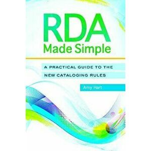 RDA Made Simple: A Practical Guide to the New Cataloging Rules, Paperback - Amy Hart imagine