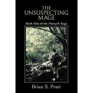 The Unsuspecting Mage: Book One of the Morcyth Saga, Paperback - Brian S. Pratt imagine