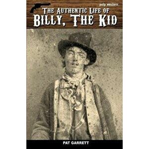 The Authentic Life of Billy, the Kid, Paperback - Pat Garrett imagine