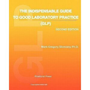 The Indispensable Guide to Good Laboratory Practice (Glp): Second Edition, Paperback - Mark Gregory Slomiany Ph. D. imagine