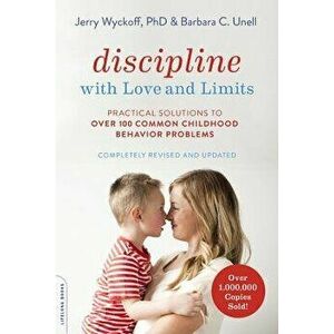Discipline with Love and Limits: Practical Solutions to Over 100 Common Childhood Behavior Problems, Paperback - Barbara C. Unell imagine