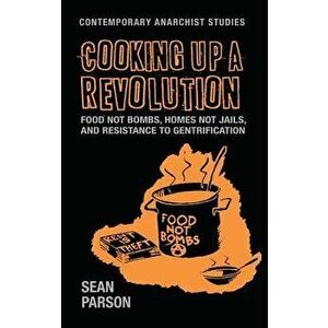 Cooking up a revolution: Food Not Bombs, Homes Not Jails, and resistance to gentrification, Hardcover - Sean Parson imagine