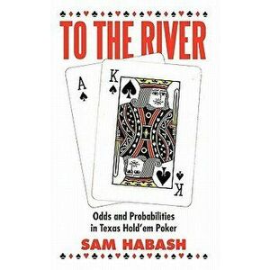 To the River: Odds and Probabilities in Texas Hold'em Poker, Paperback - Sam Habash imagine