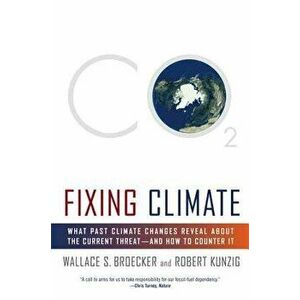 Fixing Climate: What Past Climate Changes Reveal about the Current Threat--And How to Counter It, Paperback - Wallace S. Broecker imagine