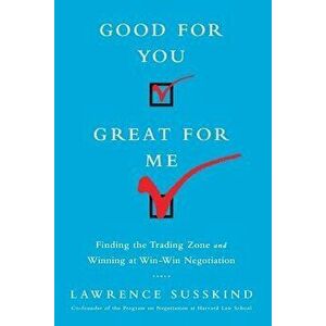 Good for You, Great for Me (Intl Ed): Finding the Trading Zone and Winning at Win-Win Negotiation, Paperback - Lawrence Susskind imagine