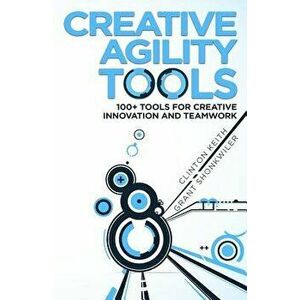 Creative Agility Tools: 100+ Tools for Creative Innovation and Teamwork - Grant Shonkwiler imagine