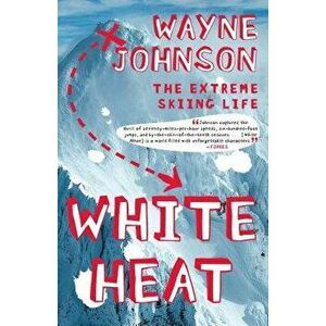 White Heat: The Extreme Skiing Life - Wayne Johnson imagine