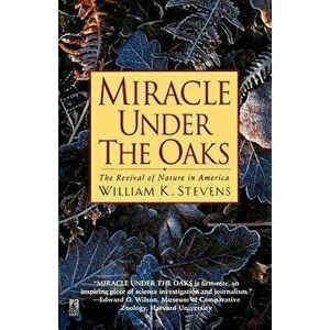 Miracle Under the Oaks: The Revival of Nature in America, Paperback - William K. Stevens imagine