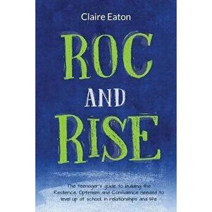 ROC and Rise: The teenager's guide to building the Resilience, Optimism and Confidence needed to level up at school, in relationship, Paperback - Clai imagine