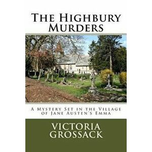 The Highbury Murders: A Mystery Set in the Village of Jane Austen's Emma, Paperback - Victoria Grossack imagine