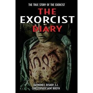 The Exorcist Diary: The True Story, Paperback - Raymond J. Bishop imagine