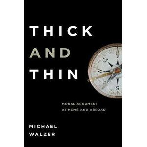 Thick and Thin: Moral Argument at Home and Abroad, Paperback - Michael Walzer imagine