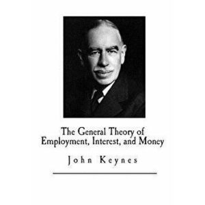The General Theory of Employment, Interest, and Money, Paperback - John Maynard Keynes imagine