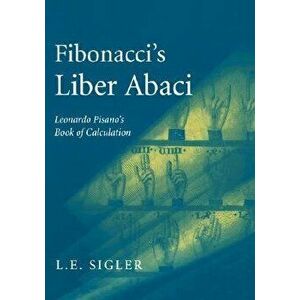 Fibonacci's Liber Abaci: A Translation Into Modern English of Leonardo Pisano's Book of Calculation, Paperback - Laurence Sigler imagine