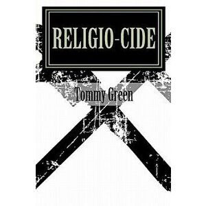 Religio-Cide: A Primer on Deconstructing the Current Religious Structure for the Sake of True Relationship, Paperback - Tommy Green III imagine