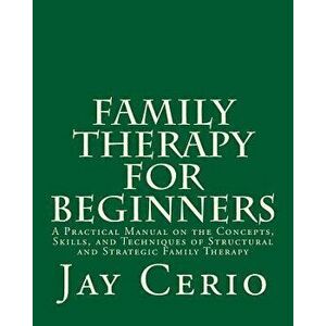 Family Therapy for Beginners: A Practical Manual on the Concepts, Skills, and Techniques of Structural and Strategic Family Therapy, Paperback - Jay C imagine