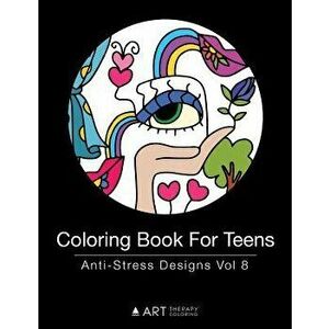 Coloring Book for Teens: Anti-Stress Designs Vol 8, Paperback - Art Therapy Coloring imagine
