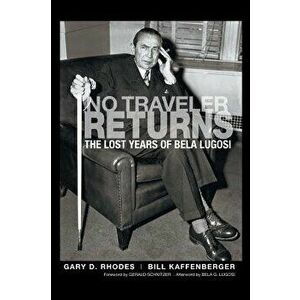 No Traveler Returns: The Lost Years of Bela Lugosi (Hardback), Hardcover - Gary D. Rhodes imagine