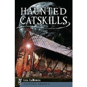 Haunted Catskills, Paperback - Lisa Lamonica imagine