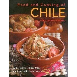 Food & Cooking of Chile: 60 Delicious Recipes from a Unique and Vibrant Cuisine, Hardcover - Boris Basso Benelli imagine