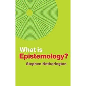 What Is Epistemology?, Paperback - Stephen Hetherington imagine