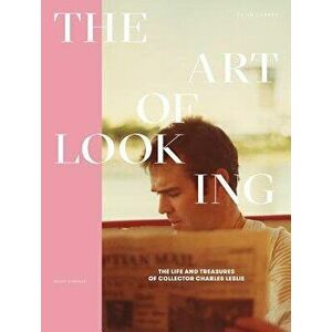 The Art of Looking: The Life and Treasures of Collector Charles Leslie, Hardcover - Kevin Clarke imagine