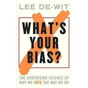 What's Your Bias?: The Surprising Science of Why We Vote the Way We Do - Lee de-Wit imagine