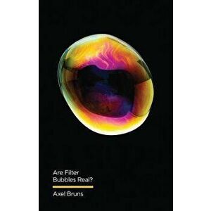 Are Filter Bubbles Real?, Paperback - Axel Bruns imagine