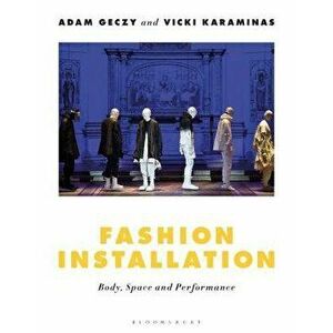 Fashion Installation: Body, Space, and Performance, Paperback - Adam Geczy imagine