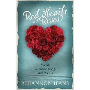 Red Hearts and Roses?: Welsh Valentine Songs and Poems - Rhiannon Ifans imagine