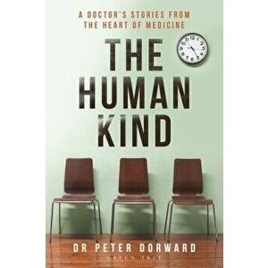 The Human Kind: A Doctor's Stories from the Heart of Medicine, Paperback - Peter Dorward imagine