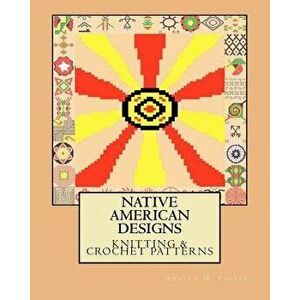 Native American Designs Knitting & Crochet Patterns, Paperback - Angela M. Foster imagine