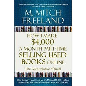 How I Make $4, 000 a Month Part-Time Selling Used Books Online: The Authoritative Manual: How Ordinary People Are Making $50, 000+ Selling Used Books Pa imagine