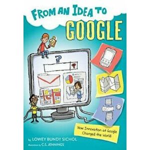 From an Idea to Google: How Innovation at Google Changed the World, Paperback - Lowey Bundy Sichol imagine