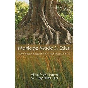 Marriage Made in Eden, Paperback - Alice P. Mathews imagine