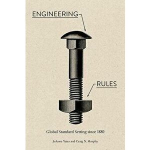 Engineering Rules: Global Standard Setting Since 1880, Hardcover - Joanne Yates imagine