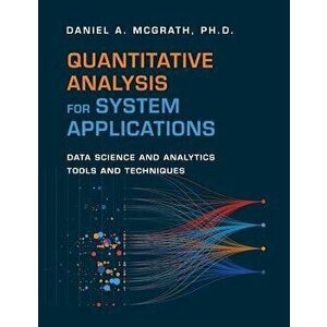 Quantitative Analysis for System Applications: Data Science and Analytics Tools and Techniques, Paperback - Daniel McGrath imagine