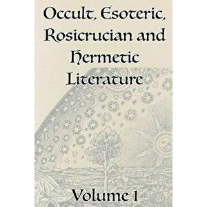 A Collection of Writings Related to Occult, Esoteric, Rosicrucian and Hermetic Literature, Including Freemasonry, the Kabbalah, the Tarot, Alchemy and imagine