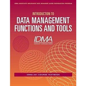 Introduction to Data Management Functions and Tools: Idma 201 Course Textbook - Insurance Management Association imagine