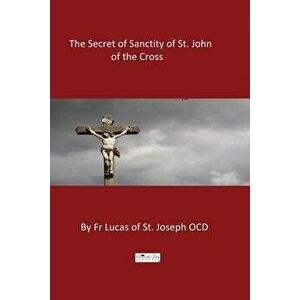 The Secret of Sanctity of St. John of the Cross, Paperback - Fr Lucas of St Joseph Ocd imagine
