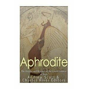 Aphrodite: The Origins and History of the Greek Goddess of Love, Paperback - Charles River Editors imagine